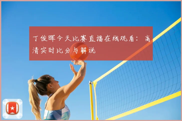 丁俊晖今天比赛直播在线观看:高清实时比分与解说