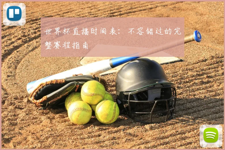 世界杯直播时间表:不容错过的完整赛程指南