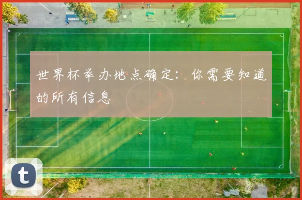 世界杯举办地点确定：你需要知道的所有信息